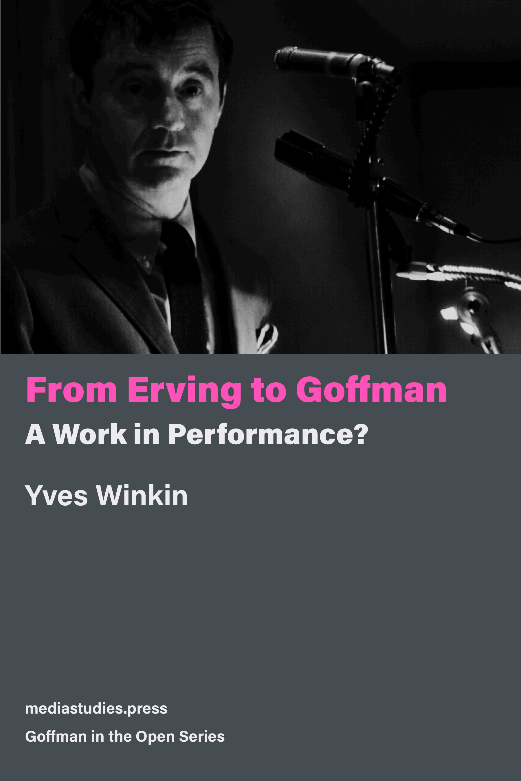 From Erving to Goffman: A Work in Performance? (mediastudies.press, 2026)